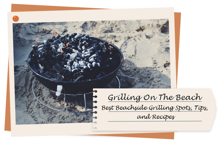 Grilling On The Beach: Best Beachside Grilling Spots, Tips, and Recipes