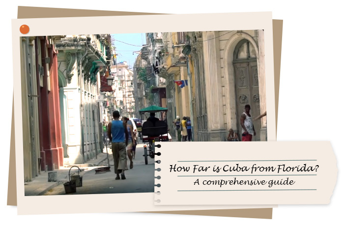 How Far is Cuba from Florida? A comprehensive guide