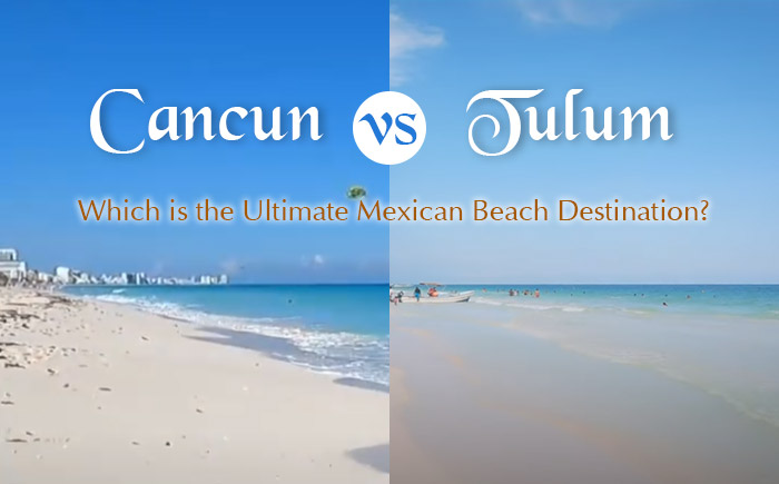 Cancun vs Tulum: Which is the Ultimate Mexican Beach Destination in 2023?